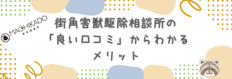 街角害獣駆除相談所の「良い口コミ」からわかるメリット