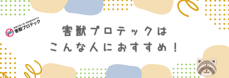 害獣プロテックはこんな人におすすめ！