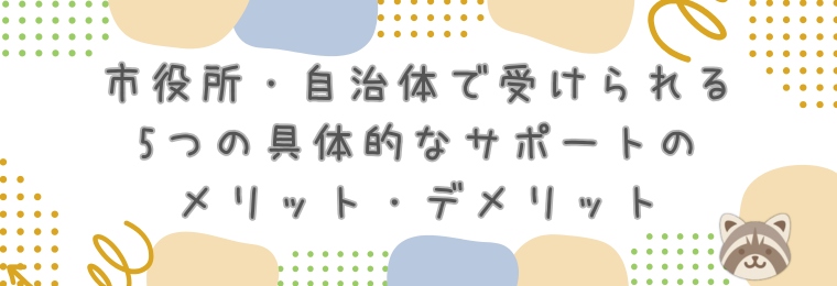 市役所・自治体で受けられる5つの具体的なサポートのメリット・デメリット