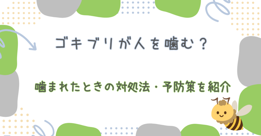 ゴキブリが人を噛む？噛まれたときの対処法・予防策を紹介