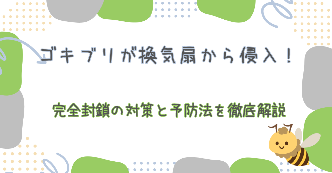 ゴキブリが換気扇から侵入!完全封鎖の対策と予防法を徹底解説