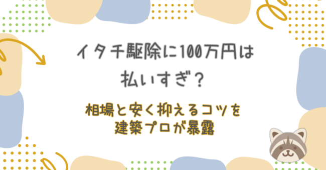 イタチ駆除に100万円は払いすぎ？相場と安く抑えるコツを建築プロが暴露