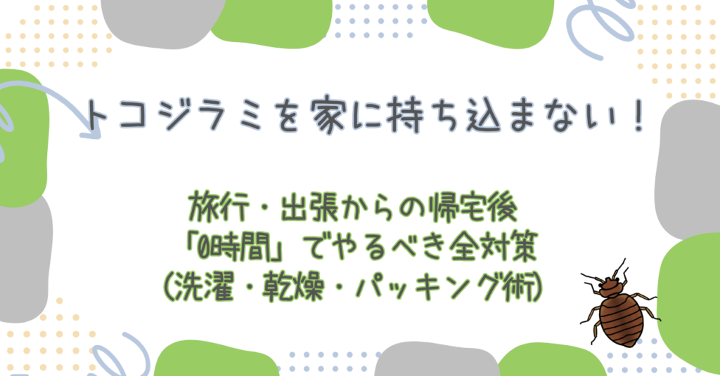 トコジラミを家に持ち込まない！旅行・出張からの帰宅後「0時間」でやるべき全対策（洗濯・乾燥・パッキング術）