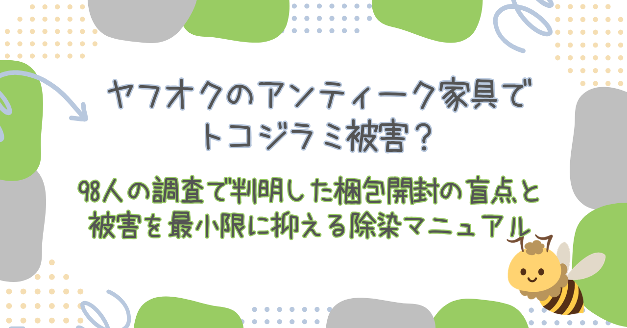 ヤフオクのアンティーク家具でトコジラミ被害?98人の調査で判明した梱包開封の盲点と、被害を最小限に抑える除染マニュアル