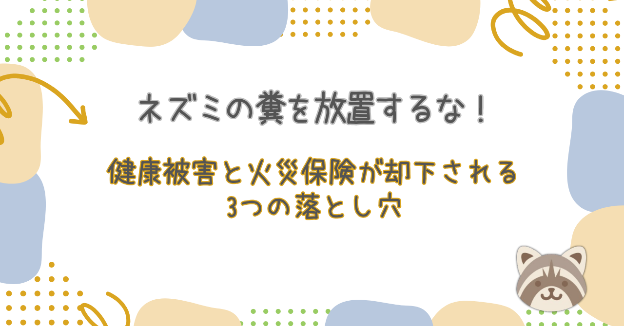 ネズミの糞を放置するな!健康被害と火災保険が却下される3つの落とし穴