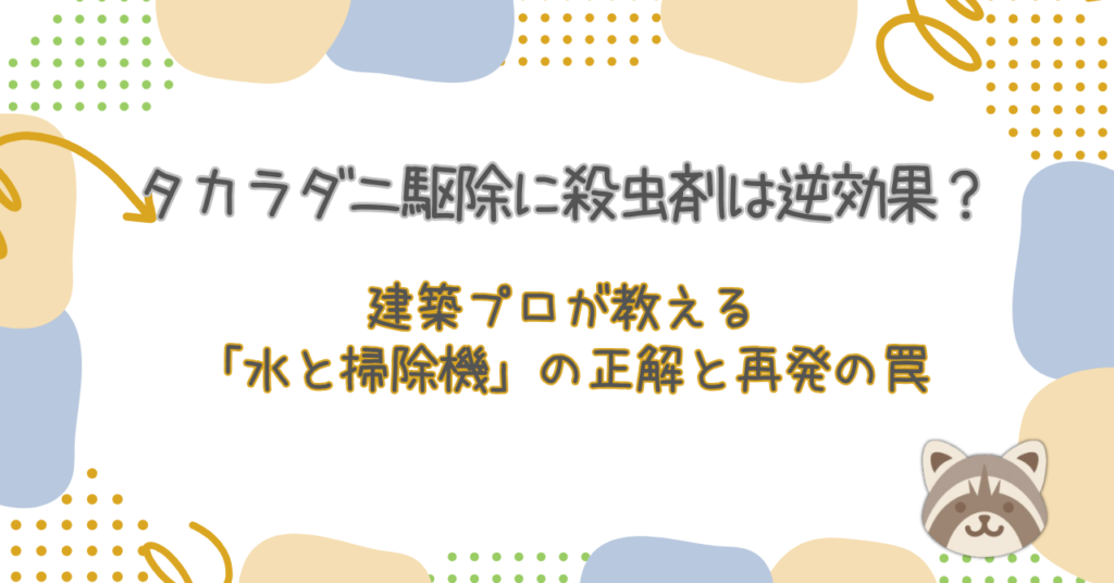 タカラダニ駆除に殺虫剤は逆効果？建築プロが教える「水と掃除機」の正解と再発の罠