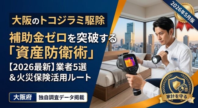 【2026年5月最新】大阪のトコジラミ駆除業者おすすめ5選｜助成金ゼロを突破し「火災保険」で実質0円解決する資産防衛術
